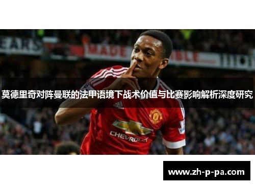 莫德里奇对阵曼联的法甲语境下战术价值与比赛影响解析深度研究