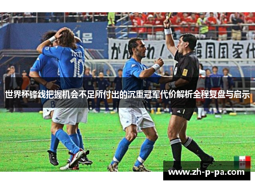 世界杯锋线把握机会不足所付出的沉重冠军代价解析全程复盘与启示
