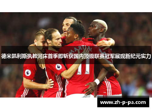 德米凯利斯执教河床首季即斩获国内顶级联赛冠军展现新纪元实力