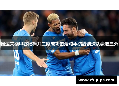 昂达夫德甲客场梅开二度成功击溃对手防线助球队豪取三分